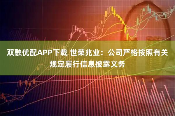 双融优配APP下载 世荣兆业：公司严格按照有关规定履行信息披露义务